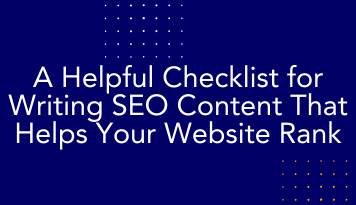 A Helpful Checklist for Writing SEO Content That Helps Your Website Rank