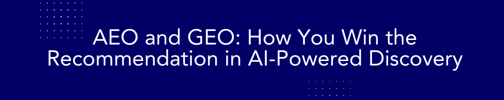 AEO and GEO: How You Win the Recommendation in AI-Powered Discovery
