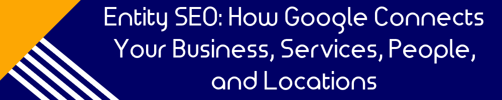 Entity SEO: How Google Connects Your Business, Services, People, and Locations
