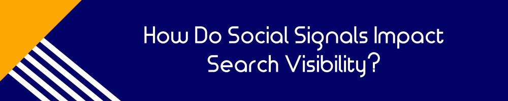 How Do Social Signals Impact Search Visibility?