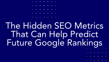 The Hidden SEO Metrics That Can Help Predict Future Google Rankings
