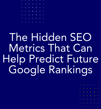 The Hidden SEO Metrics That Can Help Predict Future Google Rankings