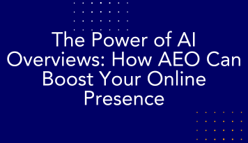 The Power of AI Overviews: How AEO Can Boost Your Online Presence