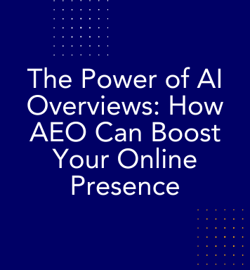 The Power of AI Overviews: How AEO Can Boost Your Online Presence