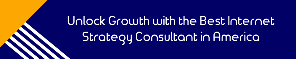 Unlock Growth with the Best Internet Strategy Consultant in America