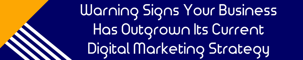 Warning Signs Your Business Has Outgrown Its Current Digital Marketing Strategy