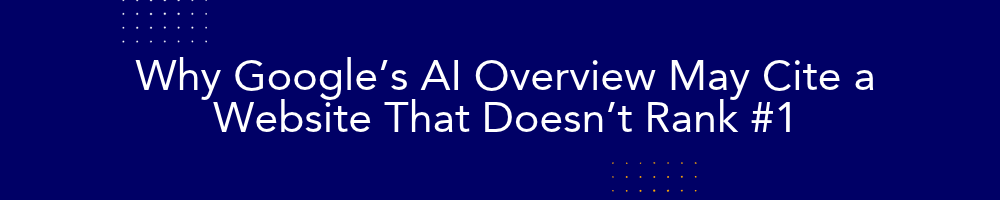 Why Google’s AI Overview May Cite a Website That Doesn’t Rank #1