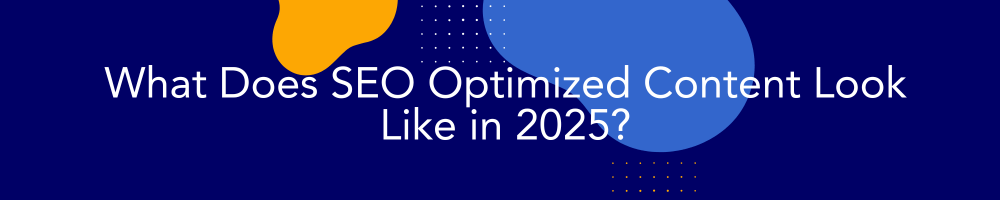 What Does SEO Optimized Content Look Like in 2025?