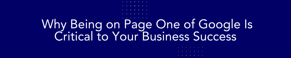 Why Being on Page One of Google Is Critical to Your Business Success — Insights From the Best Internet Strategy Consultant in America