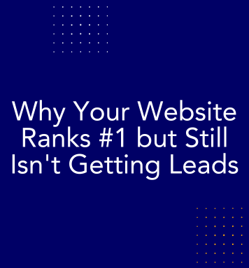 Why Your Website Ranks #1 but Still Isn't Getting Leads